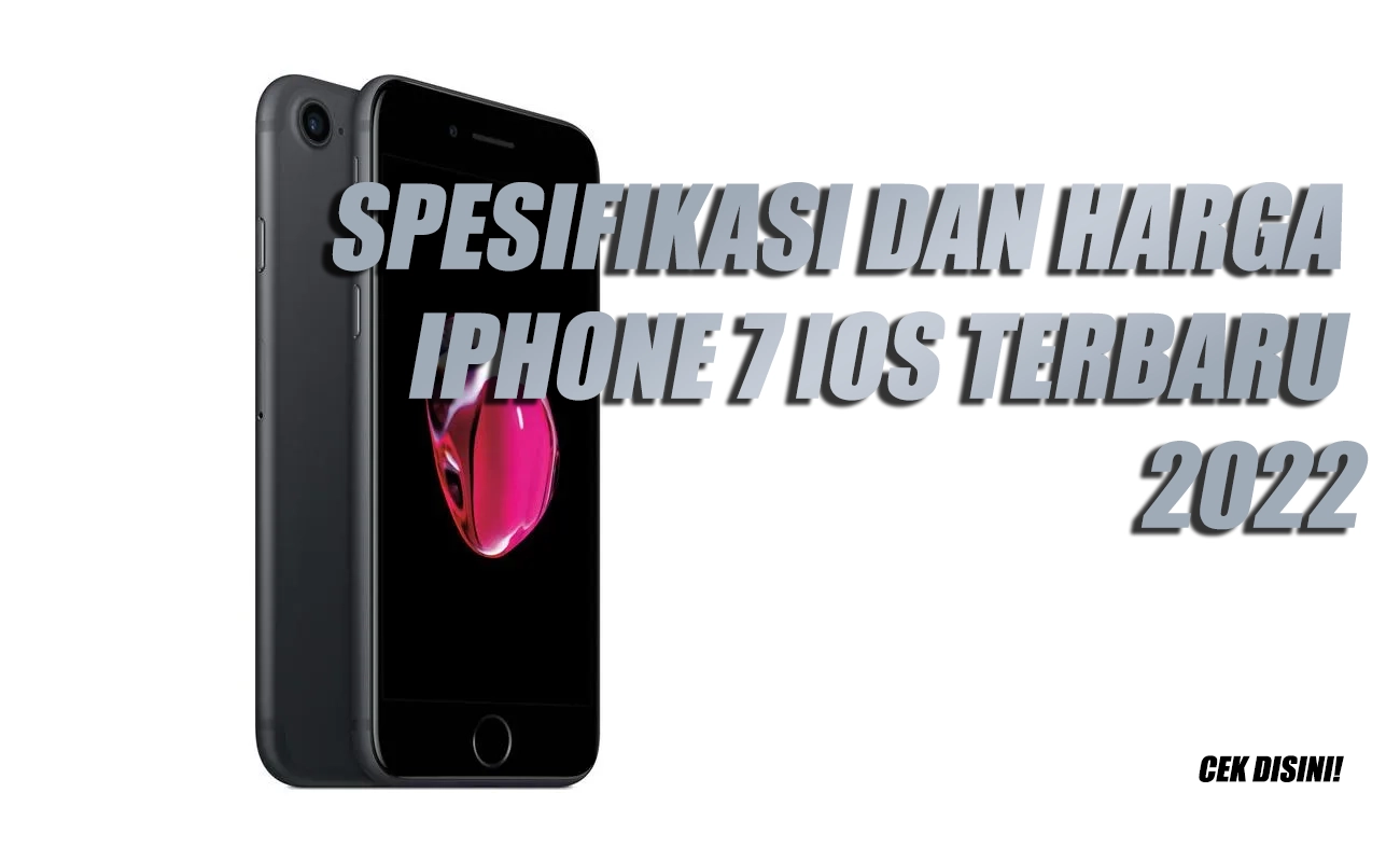 Spesifikasi dan Harga iPhone 7 iOS Terbaru 2022